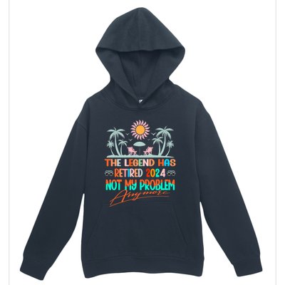 Legend Has Retired 2024 Not My Problem Anymore Urban Pullover Hoodie