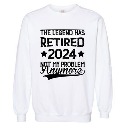 Legend Has Retired 2024 Not My Problem Anymore Garment-Dyed Sweatshirt