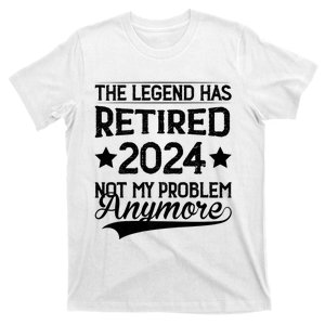 Legend Has Retired 2024 Not My Problem Anymore T-Shirt