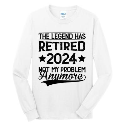 Legend Has Retired 2024 Not My Problem Anymore Tall Long Sleeve T-Shirt