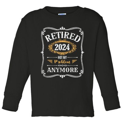 Legend Has Retired 2024 Not My Problem Anymore Toddler Long Sleeve Shirt