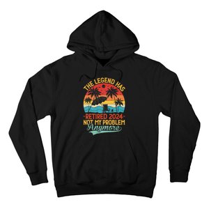 Legend Has Retired 2024 Not My Problem Anymore Hoodie