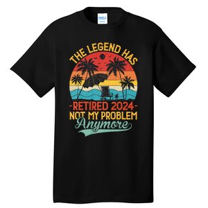 Legend Has Retired 2024 Not My Problem Anymore Tall T-Shirt