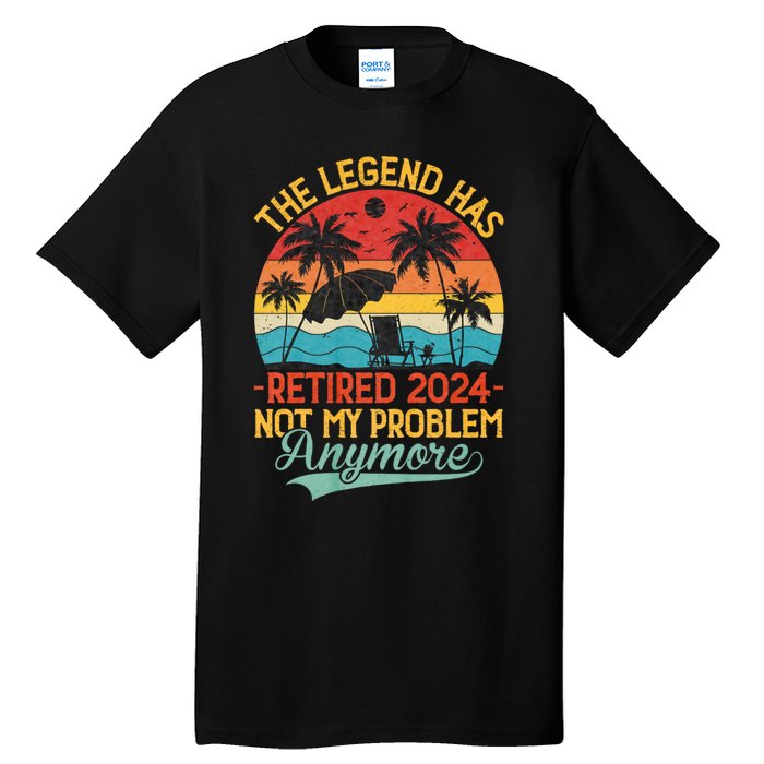 Legend Has Retired 2024 Not My Problem Anymore Tall T-Shirt