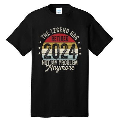 Legend Has Retired 2024 Not My Problem Anymore Tall T-Shirt