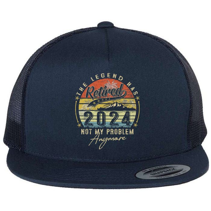 Legend Has Retired 2024 Not My Problem Anymore Retirement Flat Bill Trucker Hat