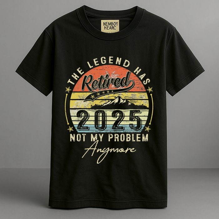 Legend Has Retired 2025 Not My Problem Anymore Garment-Dyed Heavyweight T-Shirt