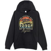 Legend Has Retired 2025 Not My Problem Anymore Premium Pullover Hoodie