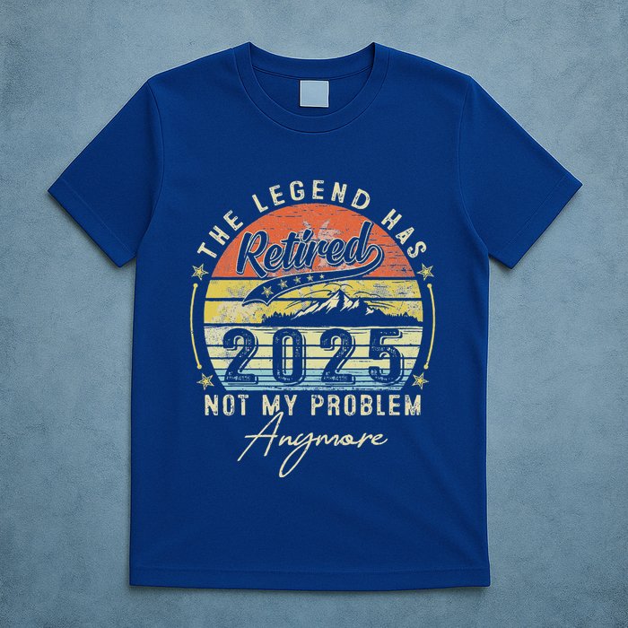 Legend Has Retired 2025 Not My Problem Anymore T-Shirt