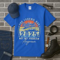 Legend Has Retired 2025 Not My Problem Anymore Tall T-Shirt