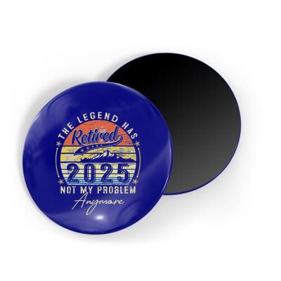 Legend Has Retired 2025 Not My Problem Anymore Magnet