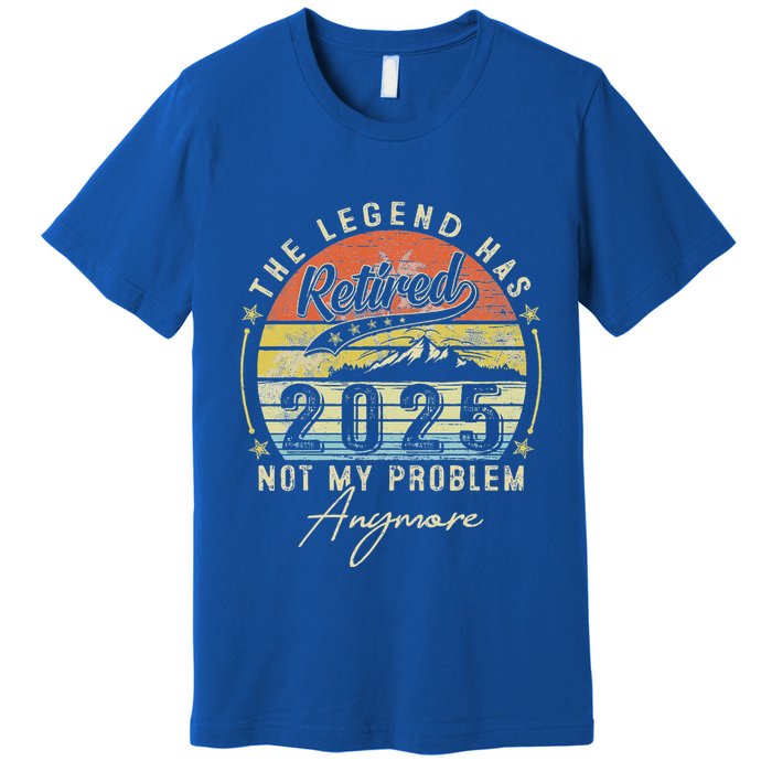 Legend Has Retired 2025 Not My Problem Anymore Premium T-Shirt