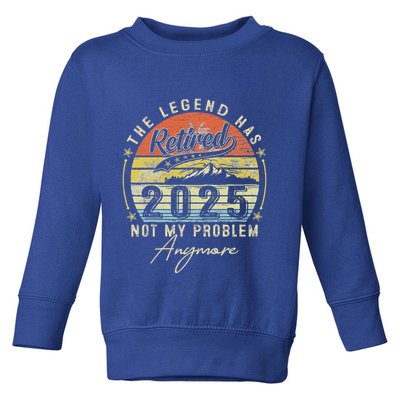 Legend Has Retired 2025 Not My Problem Anymore Toddler Sweatshirt