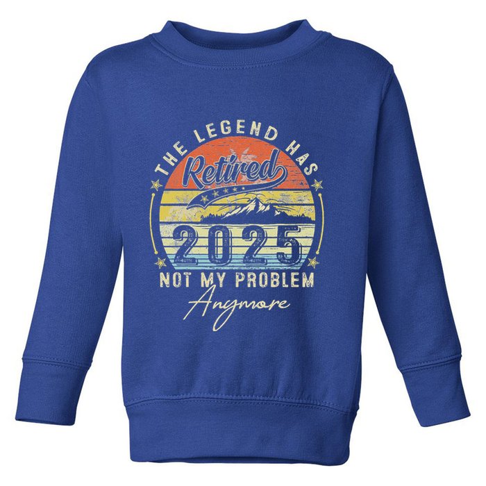 Legend Has Retired 2025 Not My Problem Anymore Toddler Sweatshirt