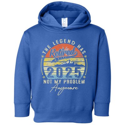 Legend Has Retired 2025 Not My Problem Anymore Toddler Hoodie