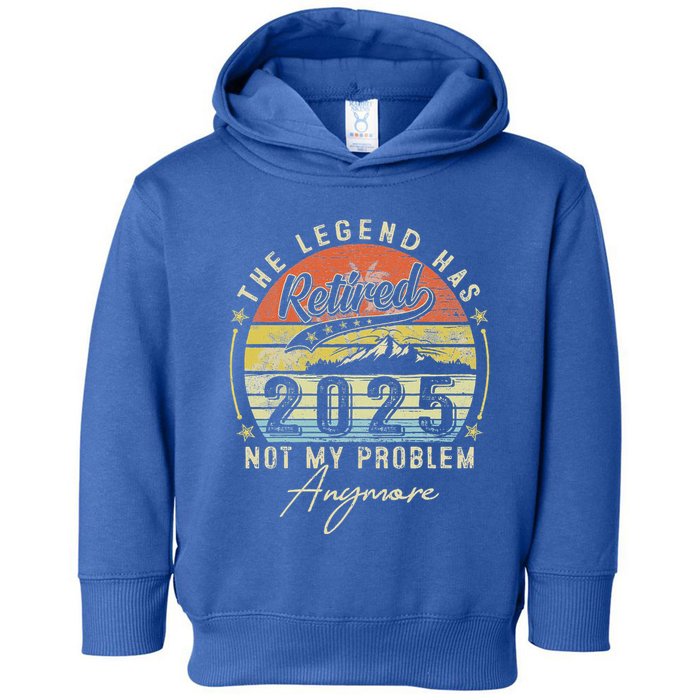 Legend Has Retired 2025 Not My Problem Anymore Toddler Hoodie