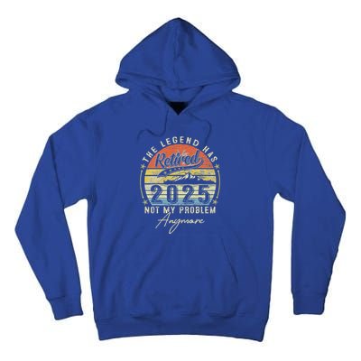 Legend Has Retired 2025 Not My Problem Anymore Tall Hoodie
