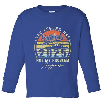Legend Has Retired 2025 Not My Problem Anymore Toddler Long Sleeve Shirt
