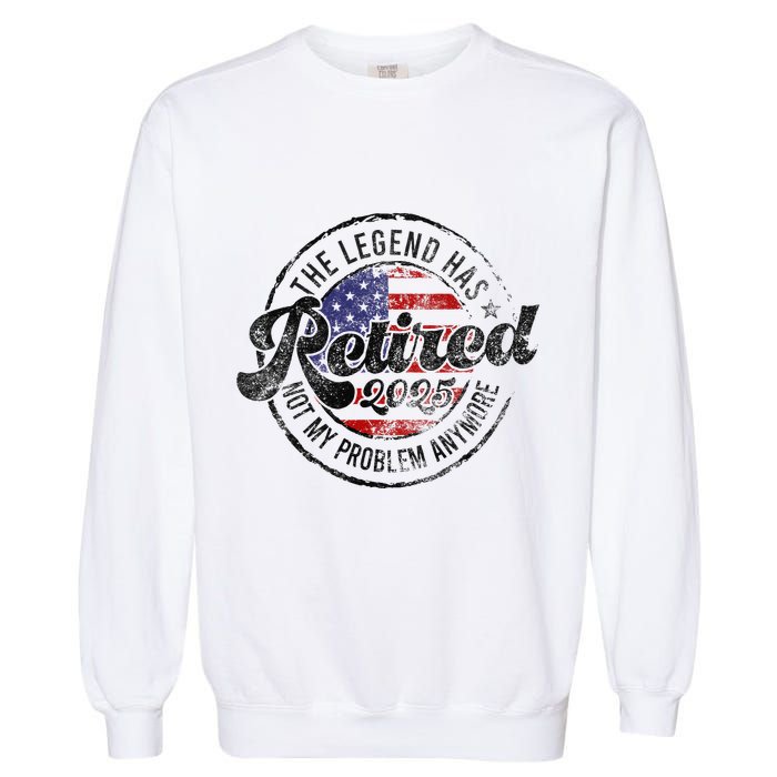 Legend Has Retired 2025 Not My Problem Anymore Retirement Garment-Dyed Sweatshirt