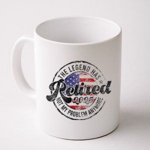 Legend Has Retired 2025 Not My Problem Anymore Retirement Coffee Mug