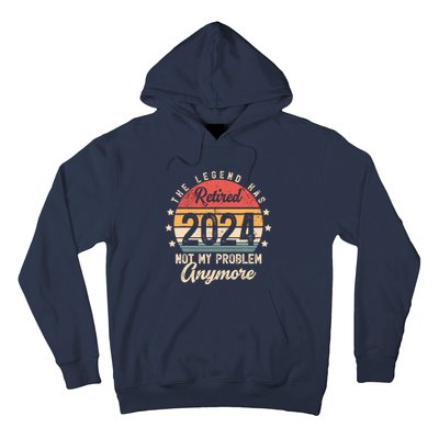 Legend Has Retired 2024 Not My Problem Anymore Retirement Hoodie