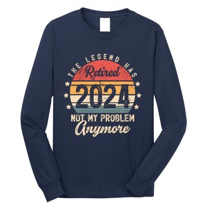 Legend Has Retired 2024 Not My Problem Anymore Retirement Long Sleeve Shirt