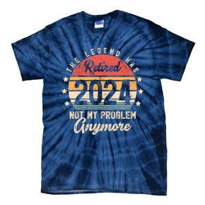 Legend Has Retired 2024 Not My Problem Anymore Retirement Tie-Dye T-Shirt