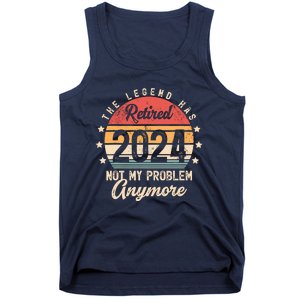 Legend Has Retired 2024 Not My Problem Anymore Retirement Tank Top