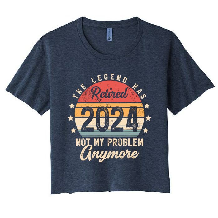 Legend Has Retired 2024 Not My Problem Anymore Retirement Women's Crop Top Tee