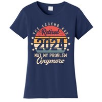 Legend Has Retired 2024 Not My Problem Anymore Retirement Women's T-Shirt