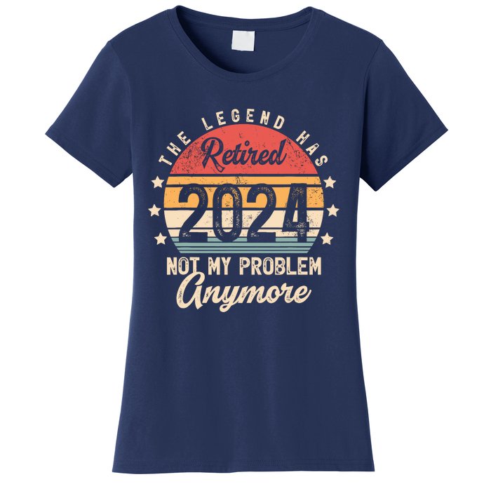 Legend Has Retired 2024 Not My Problem Anymore Retirement Women's T-Shirt