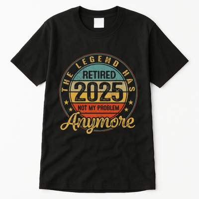 Legend Has Retired 2025 Not My Problem Anymore Retirement Tall T-Shirt