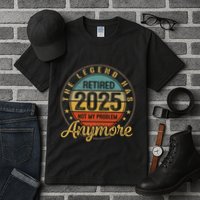 Legend Has Retired 2025 Not My Problem Anymore Retirement Tall T-Shirt