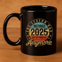 Legend Has Retired 2025 Not My Problem Anymore Retirement 11oz C Handle Ceramic Mug