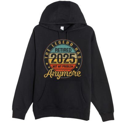 Legend Has Retired 2025 Not My Problem Anymore Retirement Premium Pullover Hoodie