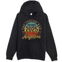 Legend Has Retired 2025 Not My Problem Anymore Retirement Premium Pullover Hoodie