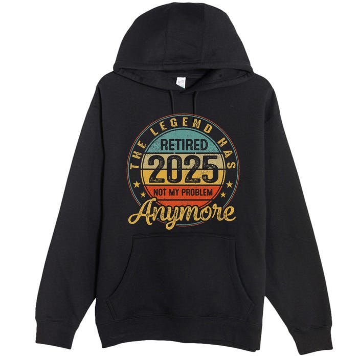 Legend Has Retired 2025 Not My Problem Anymore Retirement Premium Pullover Hoodie