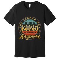 Legend Has Retired 2025 Not My Problem Anymore Retirement Premium T-Shirt