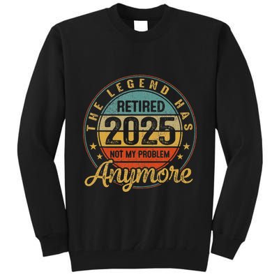 Legend Has Retired 2025 Not My Problem Anymore Retirement Tall Sweatshirt