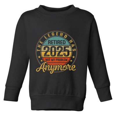 Legend Has Retired 2025 Not My Problem Anymore Retirement Toddler Sweatshirt
