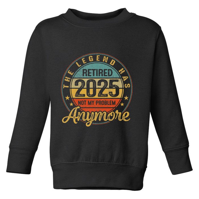 Legend Has Retired 2025 Not My Problem Anymore Retirement Toddler Sweatshirt