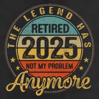 Legend Has Retired 2025 Not My Problem Anymore Retirement Trucker Hat