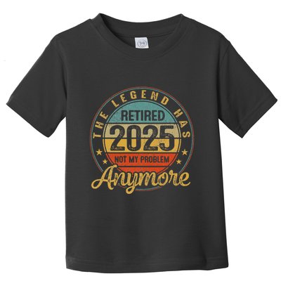 Legend Has Retired 2025 Not My Problem Anymore Retirement Toddler T-Shirt