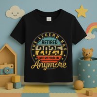 Legend Has Retired 2025 Not My Problem Anymore Retirement Toddler T-Shirt