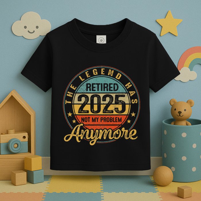 Legend Has Retired 2025 Not My Problem Anymore Retirement Toddler T-Shirt