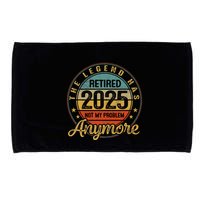 Legend Has Retired 2025 Not My Problem Anymore Retirement Microfiber Hand Towel