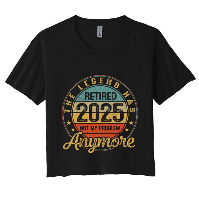 Legend Has Retired 2025 Not My Problem Anymore Retirement Crop Top