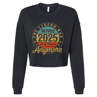 Legend Has Retired 2025 Not My Problem Anymore Retirement Cropped Pullover Crew