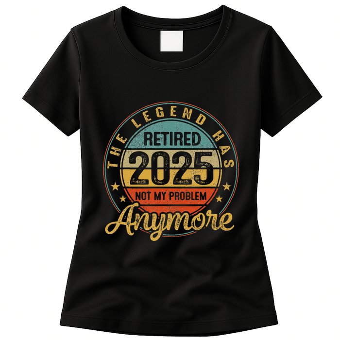 Legend Has Retired 2025 Not My Problem Anymore Retirement Womens T-Shirt