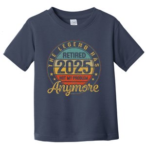 Legend Has Retired 2025 Not My Problem Anymore Retirement Toddler T-Shirt